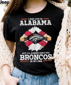 Official i May Live In Alabama But I’ll Always Have The Broncos In My DNA shirt