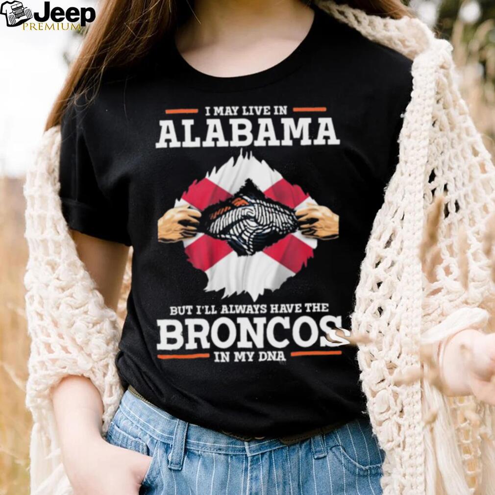 Official i May Live In Alabama But I’ll Always Have The Broncos In My DNA shirt