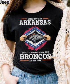 Official i May Live In Arkansas But I’ll Always Have The Broncos In My DNA shirt