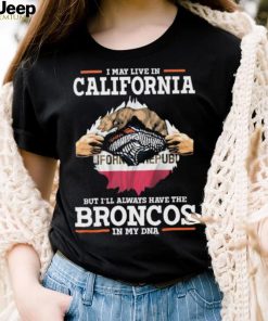 Official i May Live In California But I’ll Always Have The Broncos In My DNA shirt