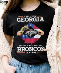 Official i May Live In Georgia But I’ll Always Have The Broncos In My DNA shirt