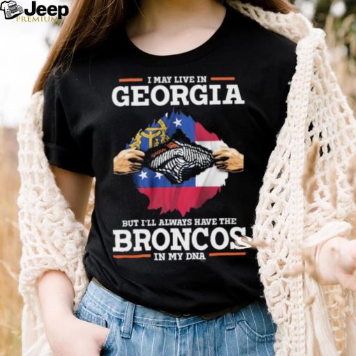 Official i May Live In Georgia But I’ll Always Have The Broncos In My DNA shirt