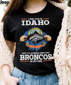 Official i May Live In Idaho But I’ll Always Have The Broncos In My DNA shirt