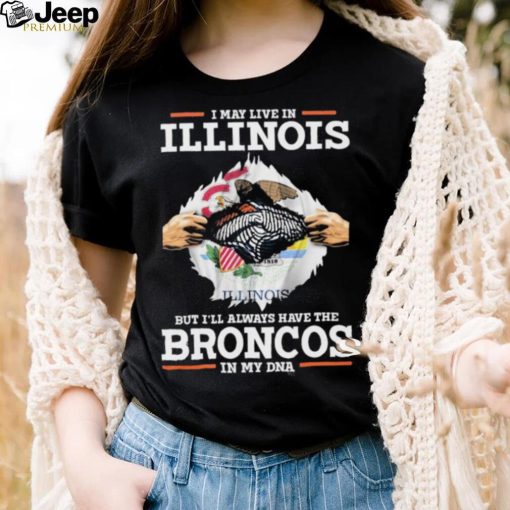 Official i May Live In Illinois But I’ll Always Have The Broncos In My DNA shirt