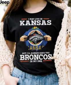 Official i May Live In Kansas But I’ll Always Have The Broncos In My DNA shirt