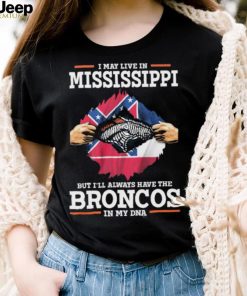 Official i May Live In Mississippi But I’ll Always Have The Broncos In My DNA shirt