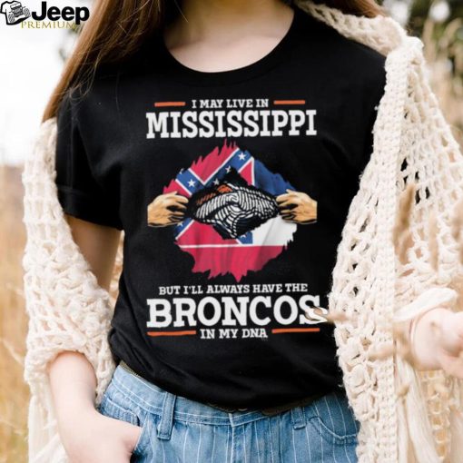 Official i May Live In Mississippi But I’ll Always Have The Broncos In My DNA shirt