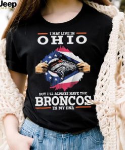 Official i May Live In Ohio But I’ll Always Have The Broncos In My DNA shirt