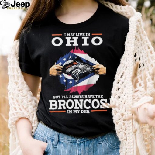 Official i May Live In Ohio But I’ll Always Have The Broncos In My DNA shirt