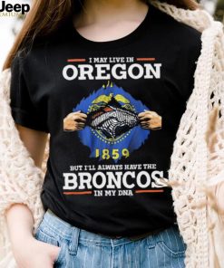 Official i May Live In Oregon But I’ll Always Have The Broncos In My DNA shirt