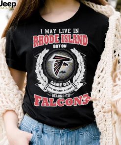 Official i May Live In Rhode Island But On Game Day My Heart _ Soul Belongs To Atlanta Falcons Shirt