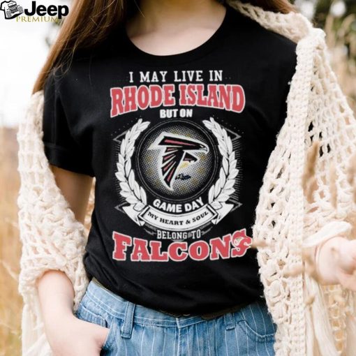 Official i May Live In Rhode Island But On Game Day My Heart _ Soul Belongs To Atlanta Falcons Shirt