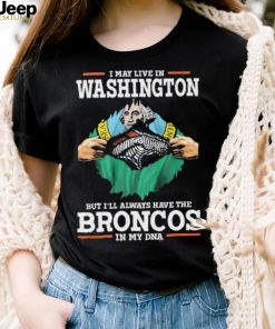 Official i May Live In Washington But I’ll Always Have The Broncos In My DNA shirt