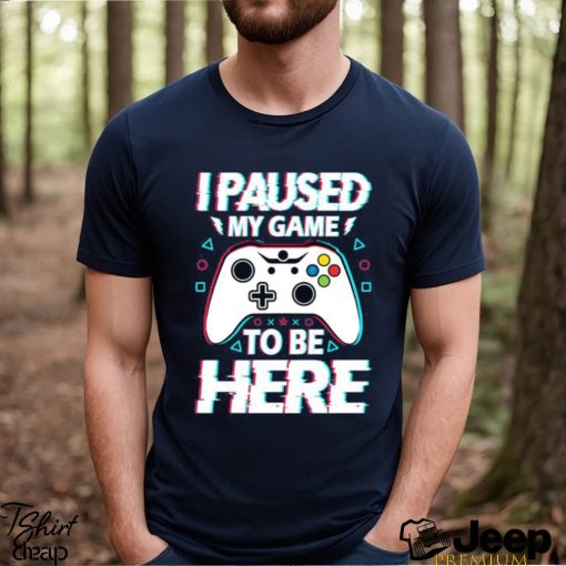 Official i Paused My Game To Be Here Video Game T Shirt