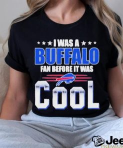 Official i Was A Buffalo Bills Fan Before It Was Cool T Shirt