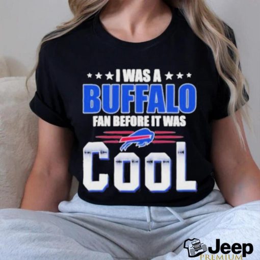 Official i Was A Buffalo Bills Fan Before It Was Cool T Shirt