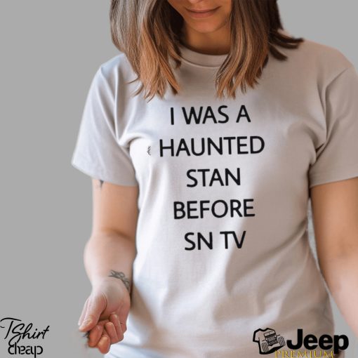 Official i Was A Haunted Stan Before Sn Tv Shirt