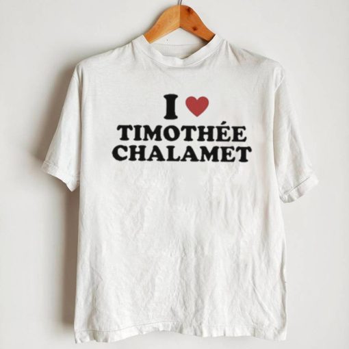 Official i love timothee chalamet T shirts