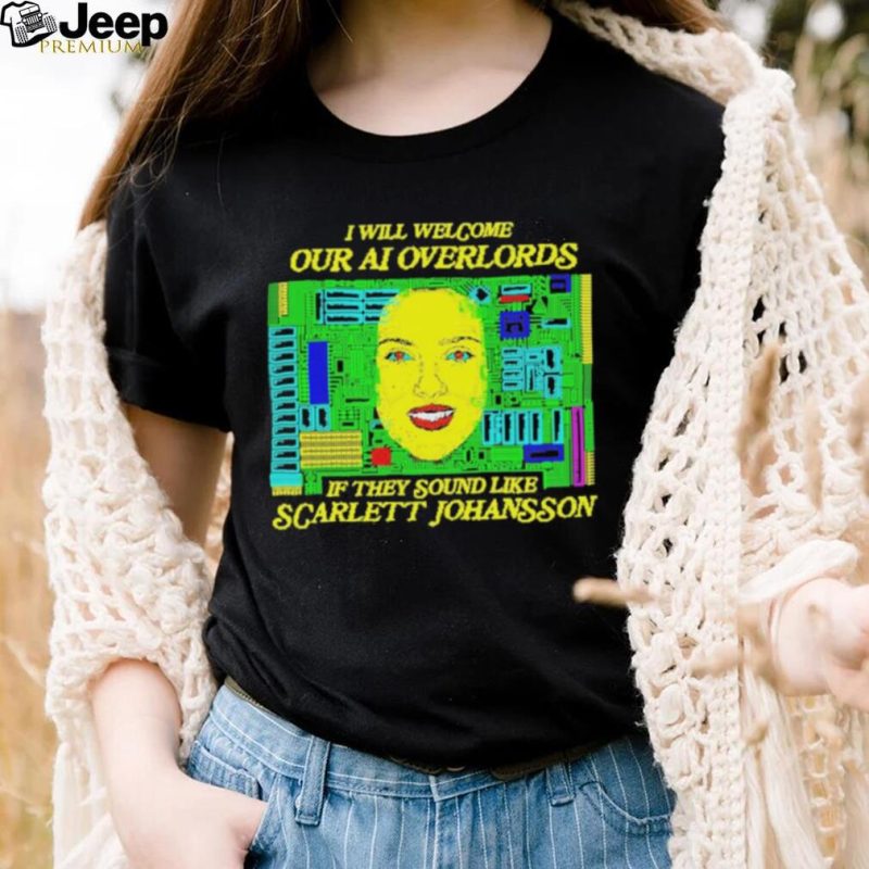 Official i will welcome Our AI Overlords If they sound like Scarlett Johansson Shirt