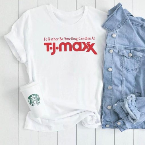 Official i’d Rather Be Smelling Candles At T.J. Maxx shirt