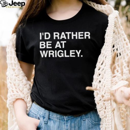 Official i’d rather be at wrigley T shirt