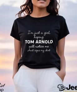 Official im Just A Girl Hoping Tom Arnold Will Notice Me And Signs My Shirt