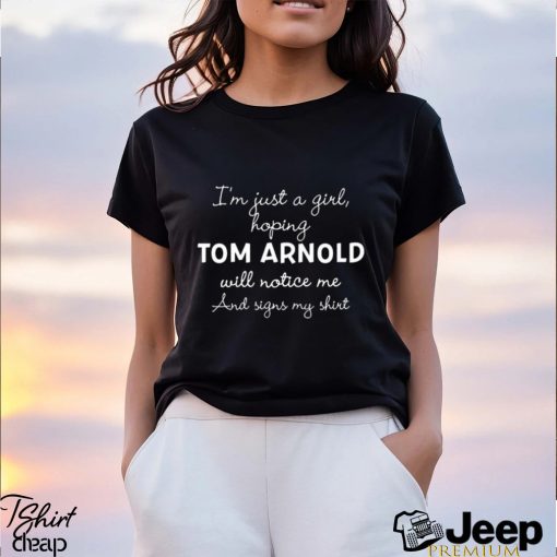 Official im Just A Girl Hoping Tom Arnold Will Notice Me And Signs My Shirt