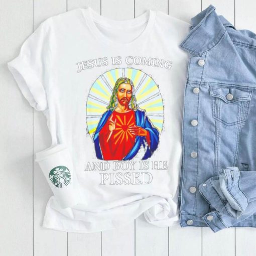 Official jesus is coming and boy is he pissed shirt