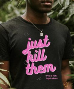 Official just Kill Them This Is Not Legal Advice Tee Shirt