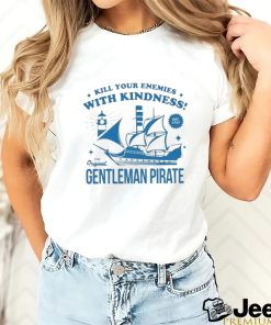 Official kill Your Enemies With Kindness The Gentleman Pirate Shirt