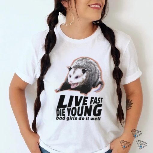 Official live Fast Die Young Bad Girl Doing Well Possum Shirt