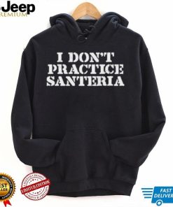 Official market I Don’t Practice Santeria Shirt