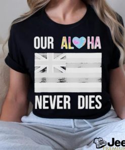 Official maui Strong Our Aloha Never Dies Shirt