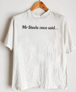 Official mr steele once said T shirt