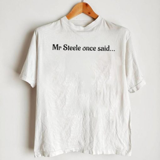 Official mr steele once said T shirt