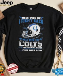 Official nFL Football Indianapolis Colts Mess With Me I Fight Back Mess With My Team And They’ll Never Find Your Body Shirt