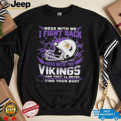 Official nFL Football Minnesota Vikings Mess With Me I Fight Back Mess With My Team And They’ll Never Find Your Body Shirt