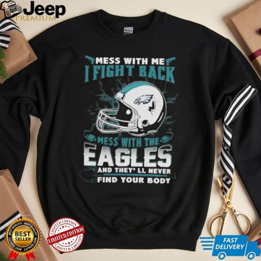 Official nFL Football Philadelphia Eagles Mess With Me I Fight Back Mess With My Team And They’ll Never Find Your Body Shirt