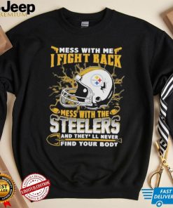 Official nFL Football Pittsburgh Steelers Mess With Me I Fight Back Mess With My Team And They’ll Never Find Your Body Shirt