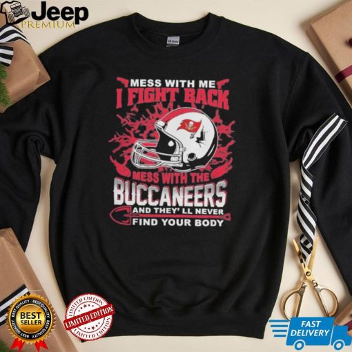 Official nFL Football Tampa Bay Buccaneers Mess With Me I Fight Back Mess With My Team And They’ll Never Find Your Body Shirt