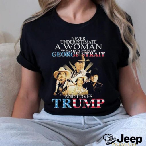 Official never Underestimate A Women Who Is A Fan Of George Strait And Loves Trump logo Shirt