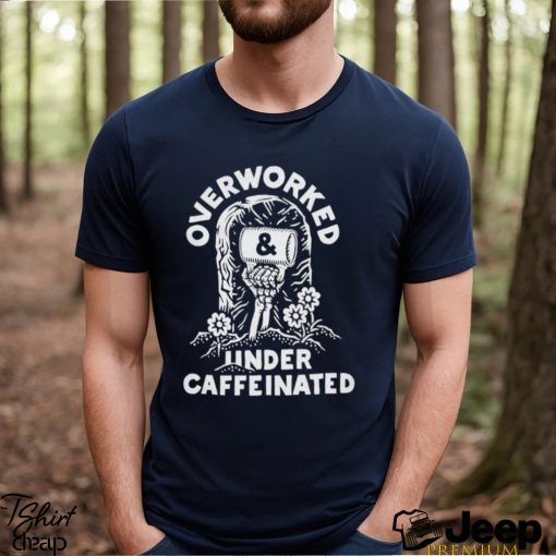 Official overworked and under caffeinated shirt