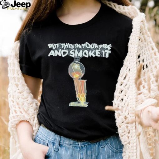 Official put This In Your Pipe And Smoke It Shirt