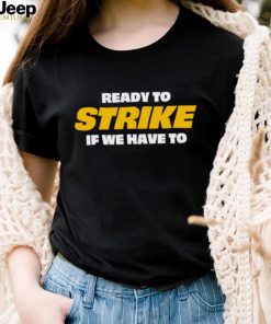 Official ready to strike if we have to shirt