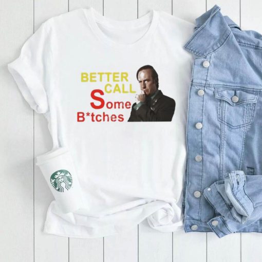 Official saul Goodman Better Call Some Bitches Shirts Everything Out Of Context shirt