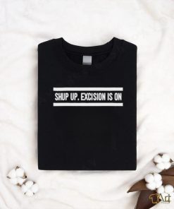 Official shut Up Excision Is On T Shirt