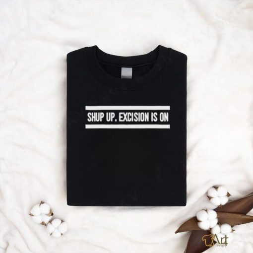 Official shut Up Excision Is On T Shirt