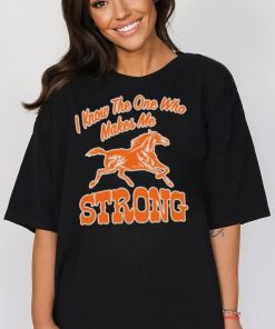 Official strong I Know The One Who Makes Me T Shirt