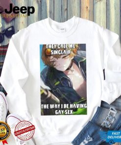 Official they Call Me Sinclair The Way I Be Having Gay Sex Shirt