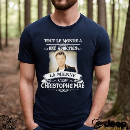 Official tout le monde a une addiction la mienne C’est Christophe Mae shirt